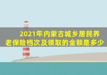 2021年内蒙古城乡居民养老保险档次及领取的金额是多少