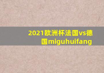2021欧洲杯法国vs德国miguhuifang