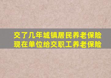 交了几年城镇居民养老保险现在单位给交职工养老保险