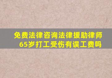 免费法律咨询法律援助律师65岁打工受伤有误工费吗