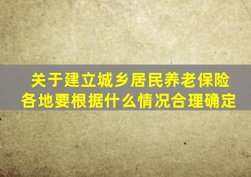 关于建立城乡居民养老保险各地要根据什么情况合理确定
