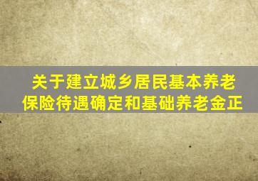 关于建立城乡居民基本养老保险待遇确定和基础养老金正