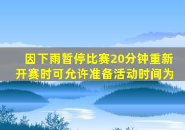 因下雨暂停比赛20分钟重新开赛时可允许准备活动时间为