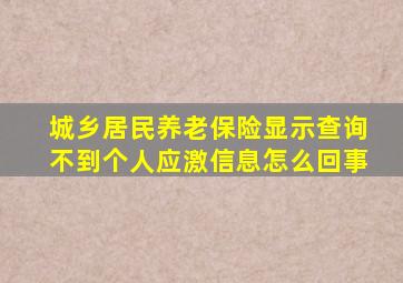 城乡居民养老保险显示查询不到个人应激信息怎么回事