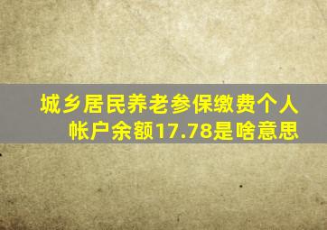 城乡居民养老参保缴费个人帐户余额17.78是啥意思