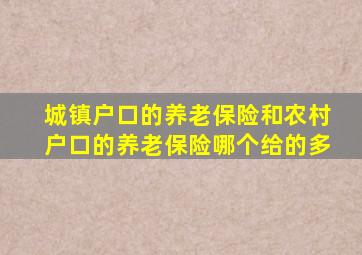 城镇户口的养老保险和农村户口的养老保险哪个给的多