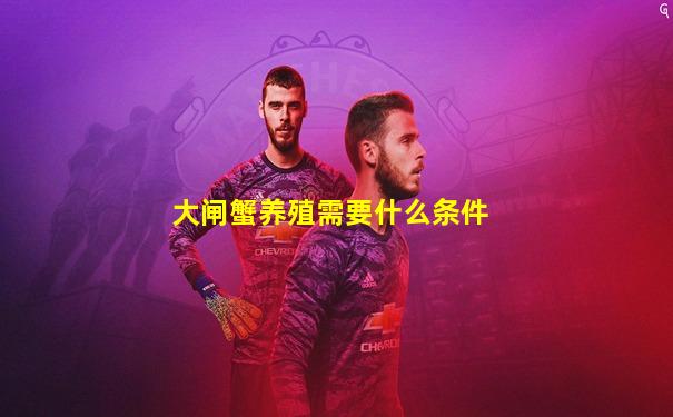 大闸蟹养殖需要什么条件
