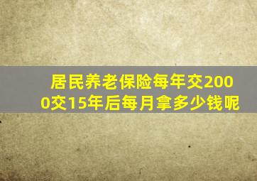 居民养老保险每年交2000交15年后每月拿多少钱呢