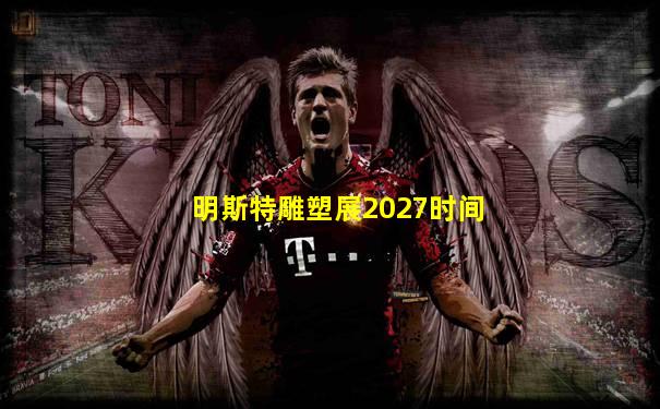 明斯特雕塑展2027时间