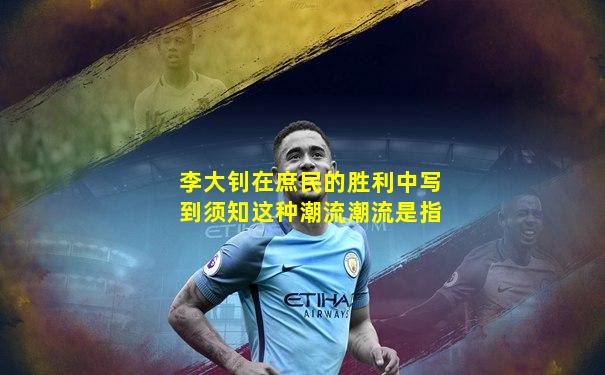 李大钊在庶民的胜利中写到须知这种潮流潮流是指