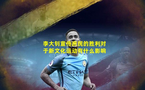 李大钊宣传庶民的胜利对于新文化运动有什么影响