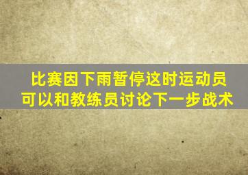 比赛因下雨暂停这时运动员可以和教练员讨论下一步战术
