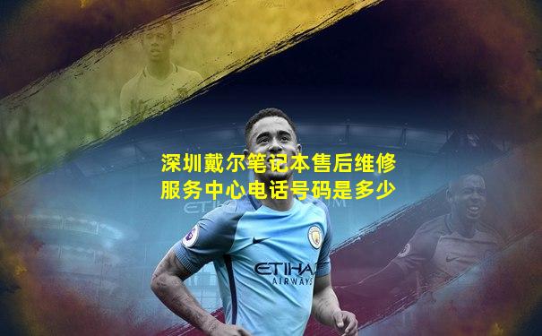 深圳戴尔笔记本售后维修服务中心电话号码是多少