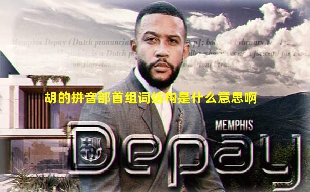 胡的拼音部首组词结构是什么意思啊