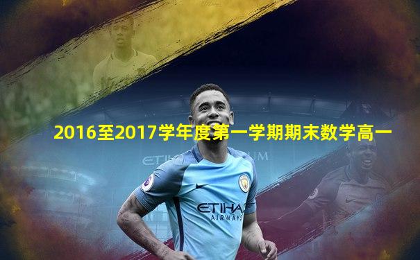 2016至2017学年度第一学期期末数学高一