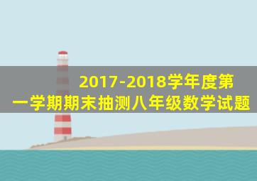 2017-2018学年度第一学期期末抽测八年级数学试题