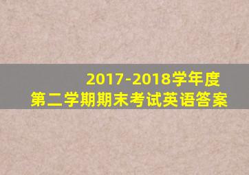 2017-2018学年度第二学期期末考试英语答案