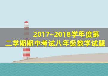 2017~2018学年度第二学期期中考试八年级数学试题
