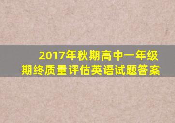 2017年秋期高中一年级期终质量评估英语试题答案