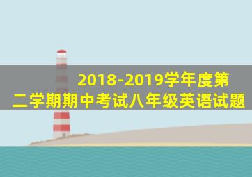 2018-2019学年度第二学期期中考试八年级英语试题