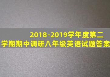2018-2019学年度第二学期期中调研八年级英语试题答案