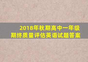 2018年秋期高中一年级期终质量评估英语试题答案