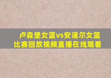 卢森堡女篮vs安道尔女篮比赛回放视频直播在线观看