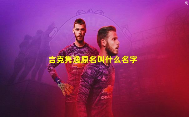 吉克隽逸原名叫什么名字