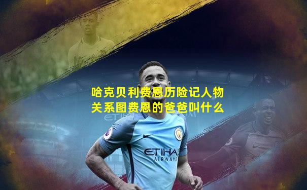 哈克贝利费恩历险记人物关系图费恩的爸爸叫什么