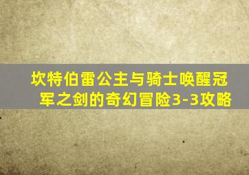 坎特伯雷公主与骑士唤醒冠军之剑的奇幻冒险3-3攻略