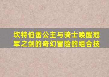 坎特伯雷公主与骑士唤醒冠军之剑的奇幻冒险的组合技