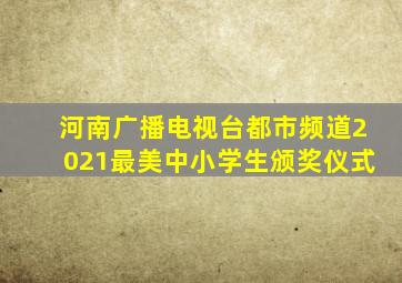 河南广播电视台都市频道2021最美中小学生颁奖仪式