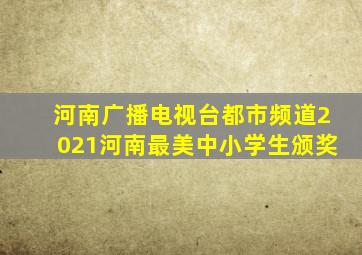河南广播电视台都市频道2021河南最美中小学生颁奖