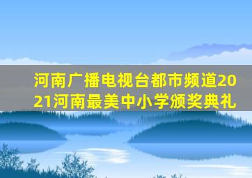 河南广播电视台都市频道2021河南最美中小学颁奖典礼