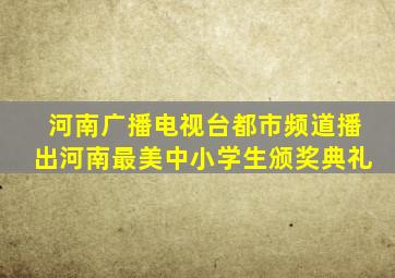 河南广播电视台都市频道播出河南最美中小学生颁奖典礼