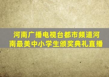 河南广播电视台都市频道河南最美中小学生颁奖典礼直播