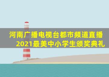 河南广播电视台都市频道直播2021最美中小学生颁奖典礼
