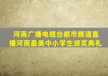 河南广播电视台都市频道直播河南最美中小学生颁奖典礼