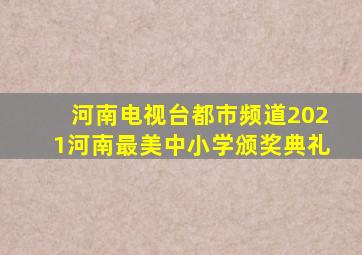 河南电视台都市频道2021河南最美中小学颁奖典礼