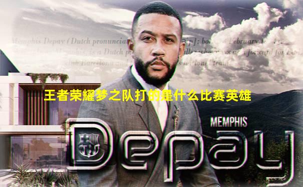 王者荣耀梦之队打的是什么比赛英雄
