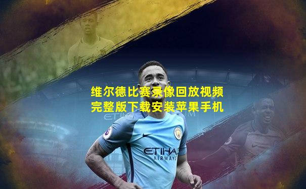 维尔德比赛录像回放视频完整版下载安装苹果手机