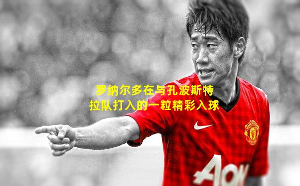罗纳尔多在与孔波斯特拉队打入的一粒精彩入球