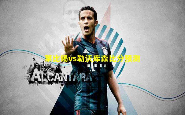 莱比锡vs勒沃库森比分预测