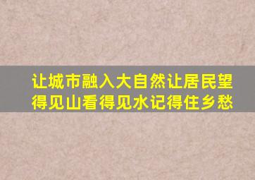 让城市融入大自然让居民望得见山看得见水记得住乡愁