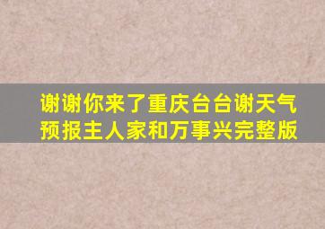 谢谢你来了重庆台台谢天气预报主人家和万事兴完整版
