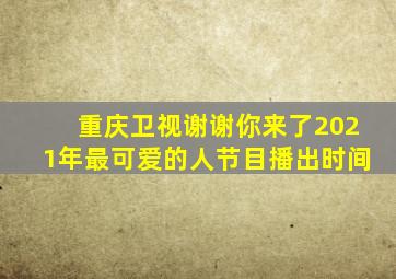 重庆卫视谢谢你来了2021年最可爱的人节目播出时间