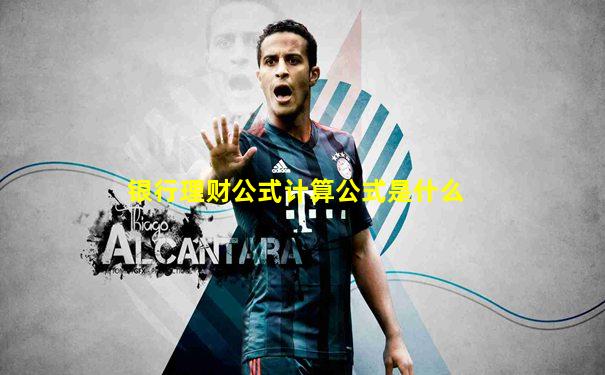 银行理财公式计算公式是什么